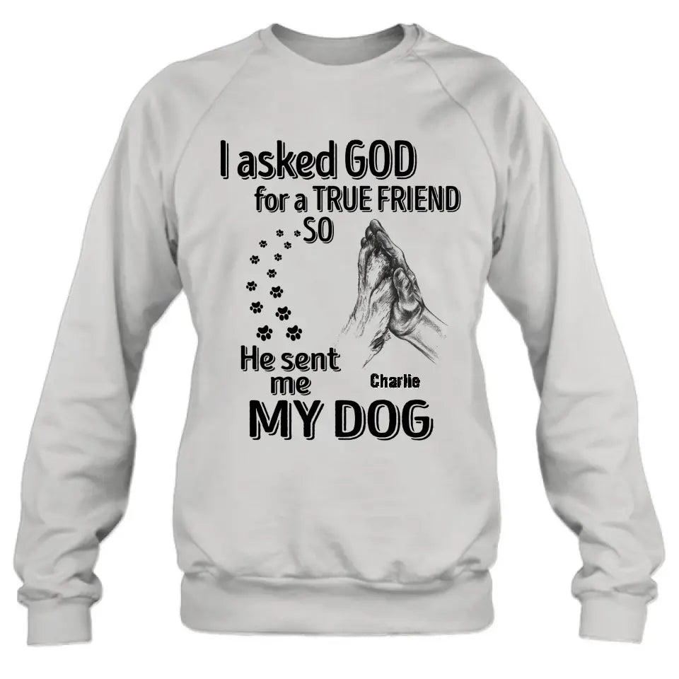 Personalized Pet Shirt/Hoodie - Father's Day/Mother's Day Gift Idea for Dog/Cat Lovers - I Asked God For A True Friend So He Sent Me My Dog