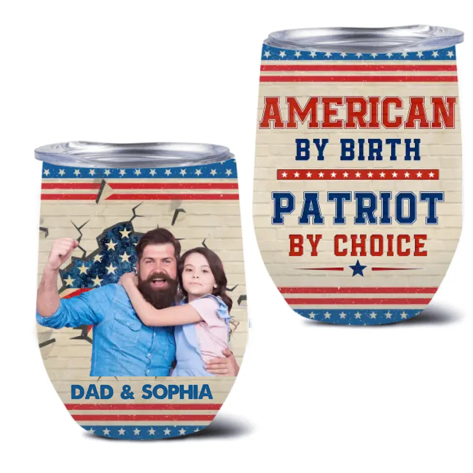 Personalized Upload Photo Wine Tumbler - Gift Idea For Dad/ Father's Day/ 4th July - American By Birth Patriot By Choice