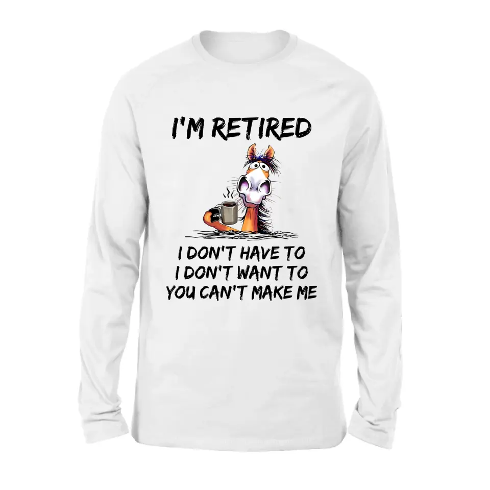 Personalized Shirt/Hoodie  - Gift Idea For The Retired - I'm Retired I Don't Have To I Don't Want To You Can't Make Me