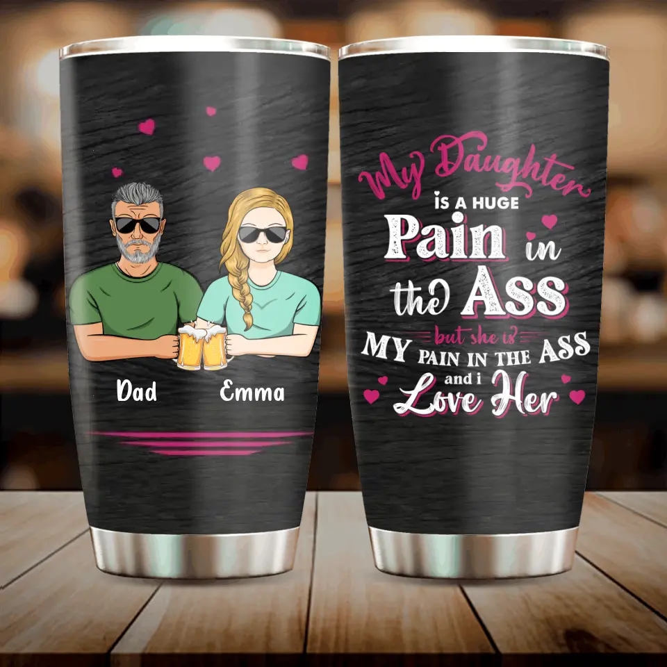 Personalized Dad & Daughter Tumbler - Gift Idea From Dad to Daughter/Gift Idea For Father's Day - My Daughter Is A Huge Pain In The Ass