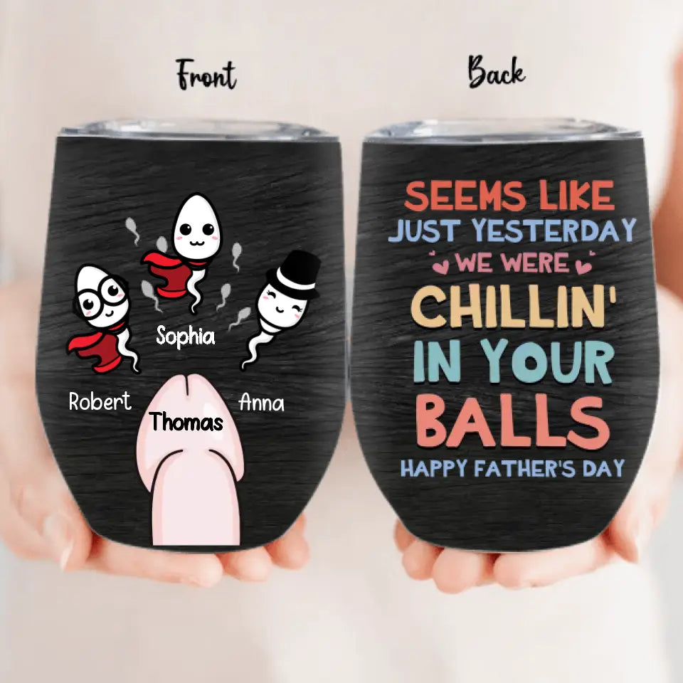 Personalized Sperms Wine Tumbler - Gift Idea For Father's Day From Kids - Up to 3 Sperms - Seems Like Just Yesterday We Were Chillin' In Your Balls Happy Father's Day