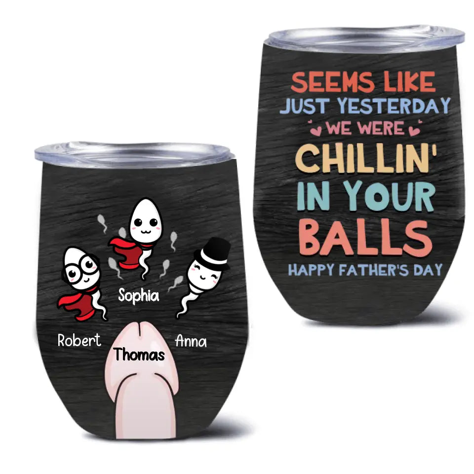 Personalized Sperms Wine Tumbler - Gift Idea For Father's Day From Kids - Up to 3 Sperms - Seems Like Just Yesterday We Were Chillin' In Your Balls Happy Father's Day