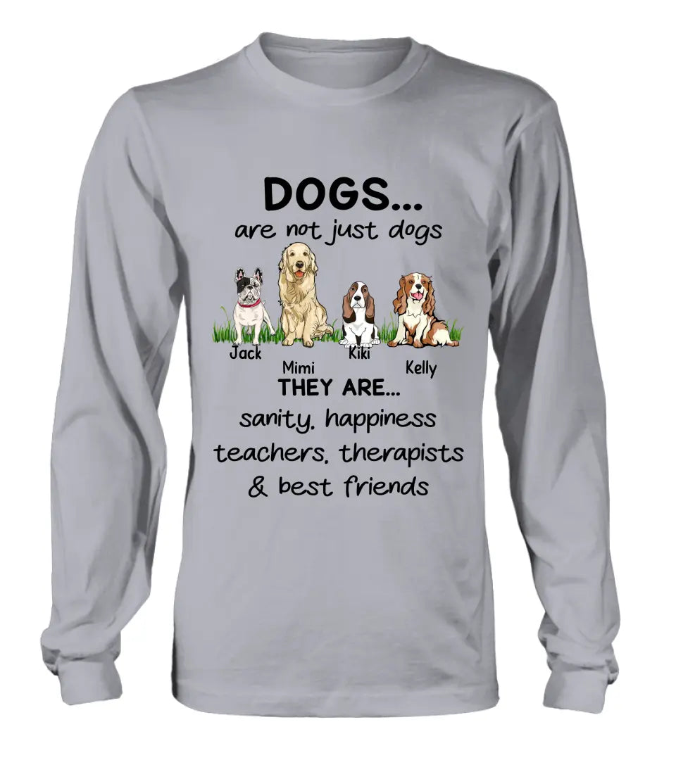 Personalized Dogs Shirt/Hoodie - Gift Idea For Dog Lovers - Up to 4 Dogs - Dogs Are Not Just Dogs They Are Sanity Happiness Teachers Therapists & Best Friends