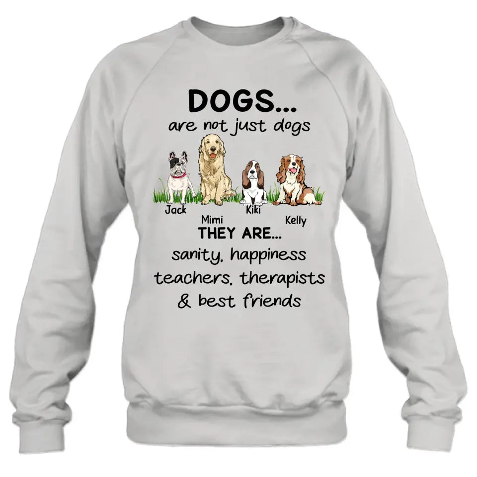 Personalized Dogs Shirt/Hoodie - Gift Idea For Dog Lovers - Up to 4 Dogs - Dogs Are Not Just Dogs They Are Sanity Happiness Teachers Therapists & Best Friends