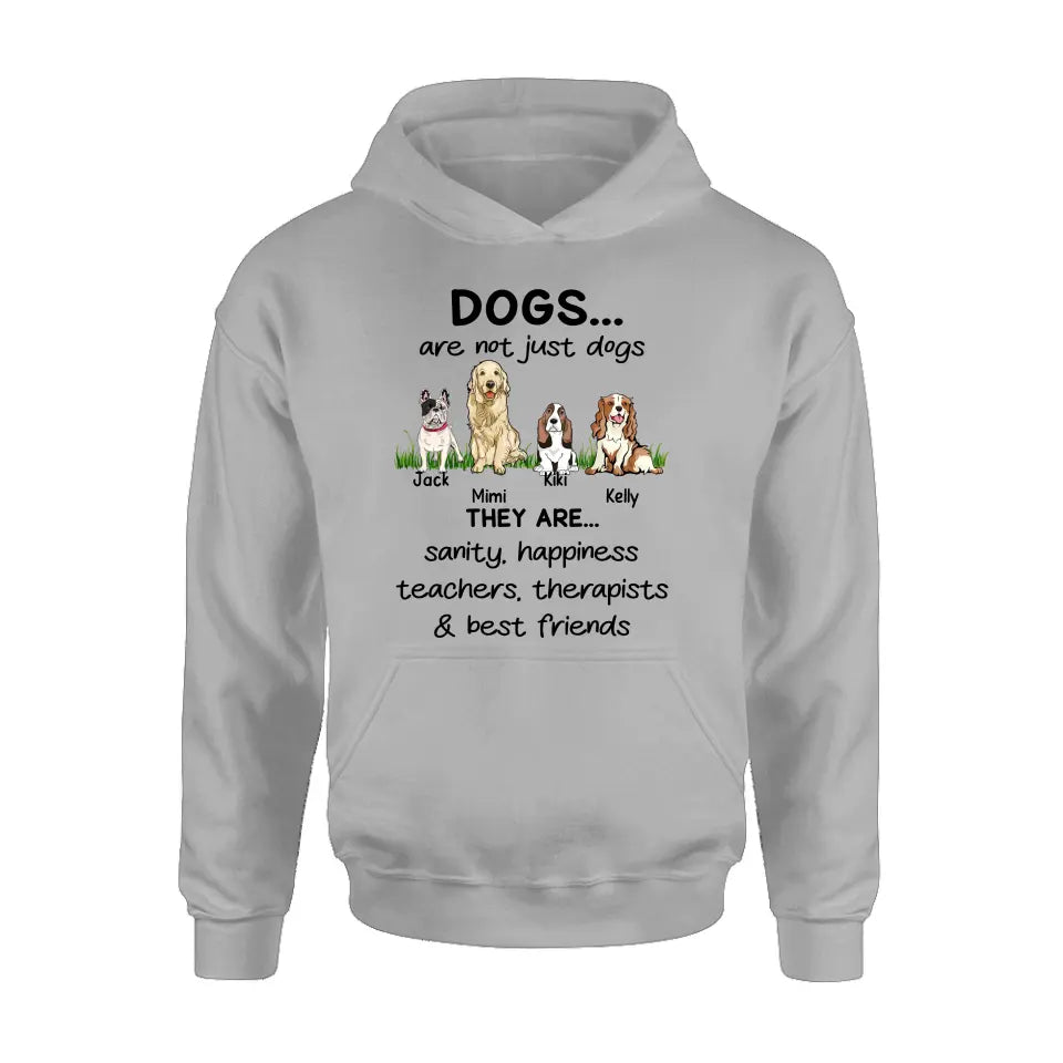 Personalized Dogs Shirt/Hoodie - Gift Idea For Dog Lovers - Up to 4 Dogs - Dogs Are Not Just Dogs They Are Sanity Happiness Teachers Therapists & Best Friends