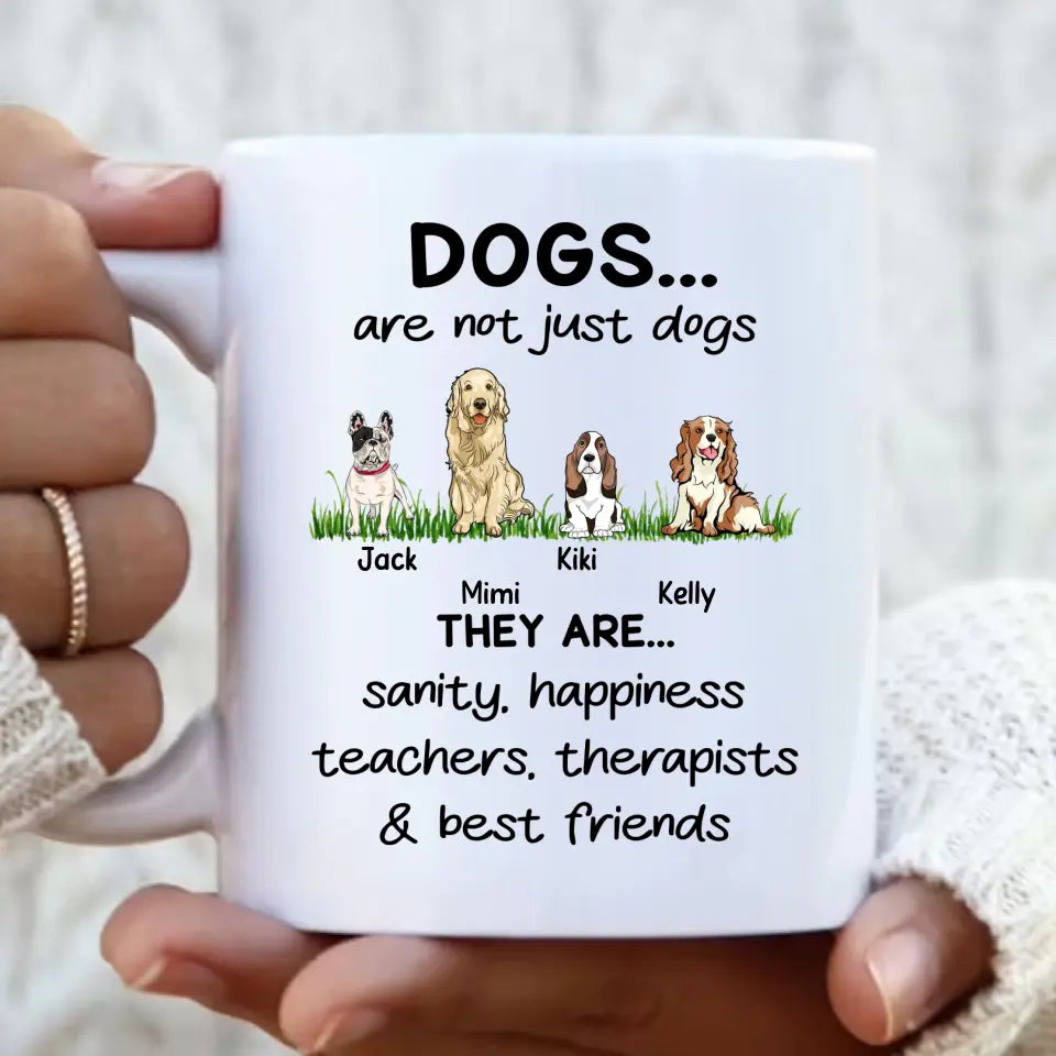 Personalized Dogs Mug - Gift Idea For Dog Lovers - Up to 4 Dogs - Dogs Are Not Just Dogs They Are Sanity Happiness Teachers Therapists & Best Friends
