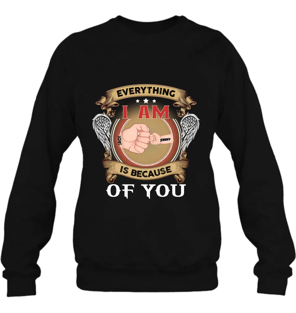 Personalized Father Shirt/Hoodie - Up to 6 Children - Father's Day Gift Idea - Everything I Am Is Because of You
