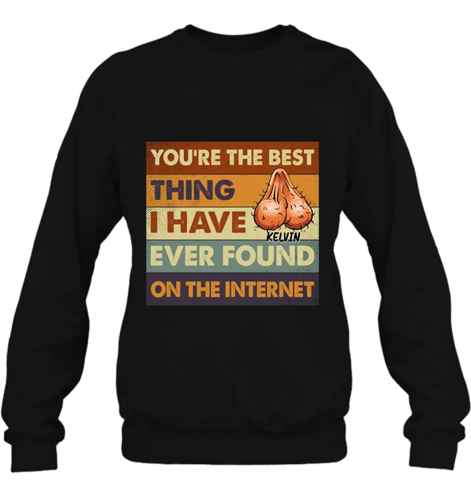 Personalized Shirt/Hoodie - Gift Idea For Father's Day - You're The Best Thing I Have Ever Found On The Internet