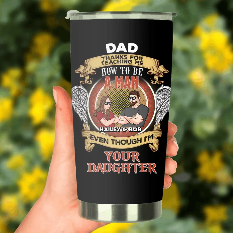 Personalized Dad & Daughter Tumbler - Father's Day Gift From Daughter - Thanks For Teaching Me How To Be A Man Even Though I'm Your Daughter