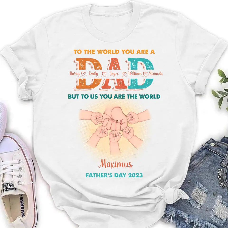 Personalized Dad Shirt/Hoodie - Up to 5 Kids - Father's Day Gift Idea - To The World You Are A Dad But To Us You Are The World