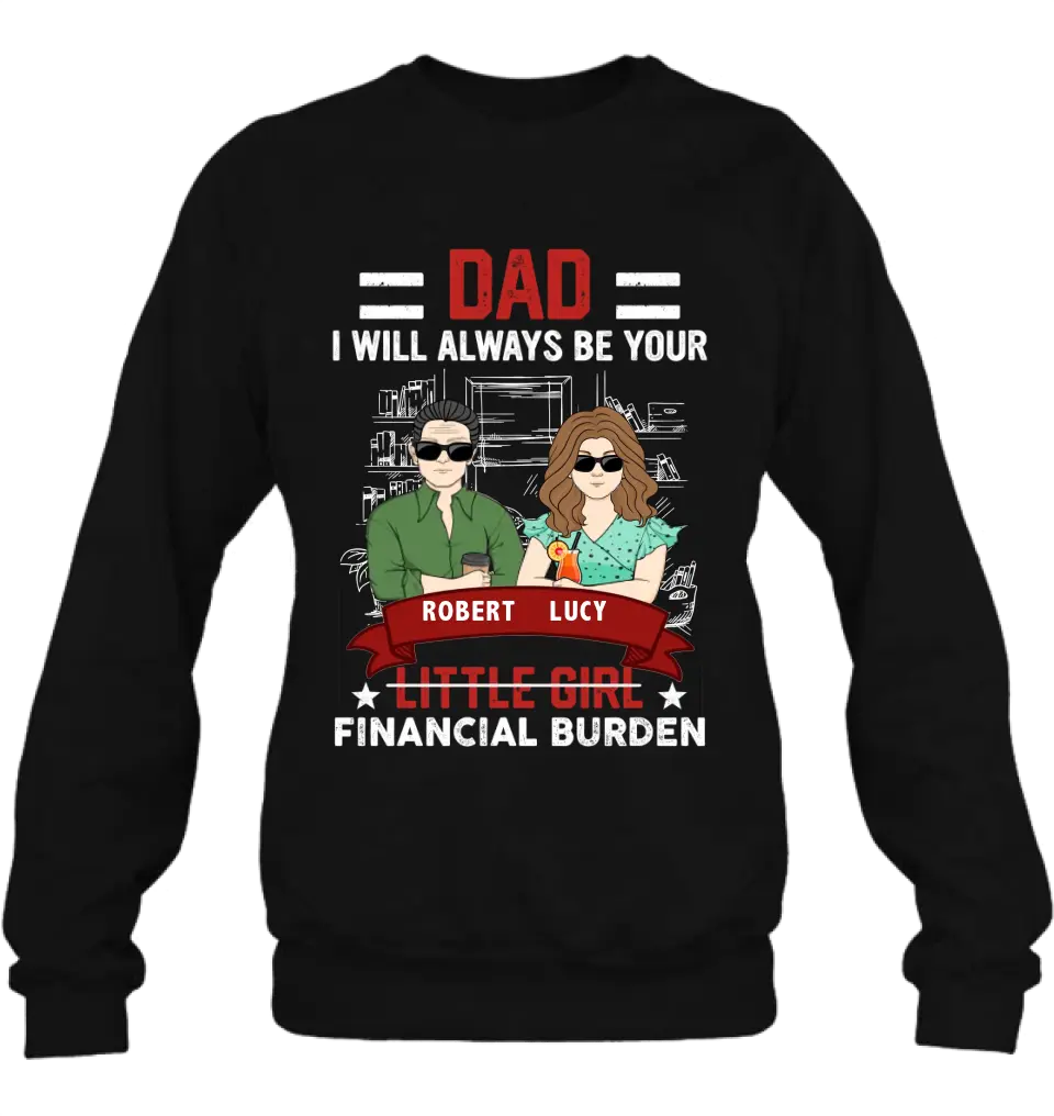 Personalized Dad & Daughter Shirt/Hoodie - Gift Idea for Dad/Father's Day From Daughter - Dad I Will Always Be Your Financial Burden
