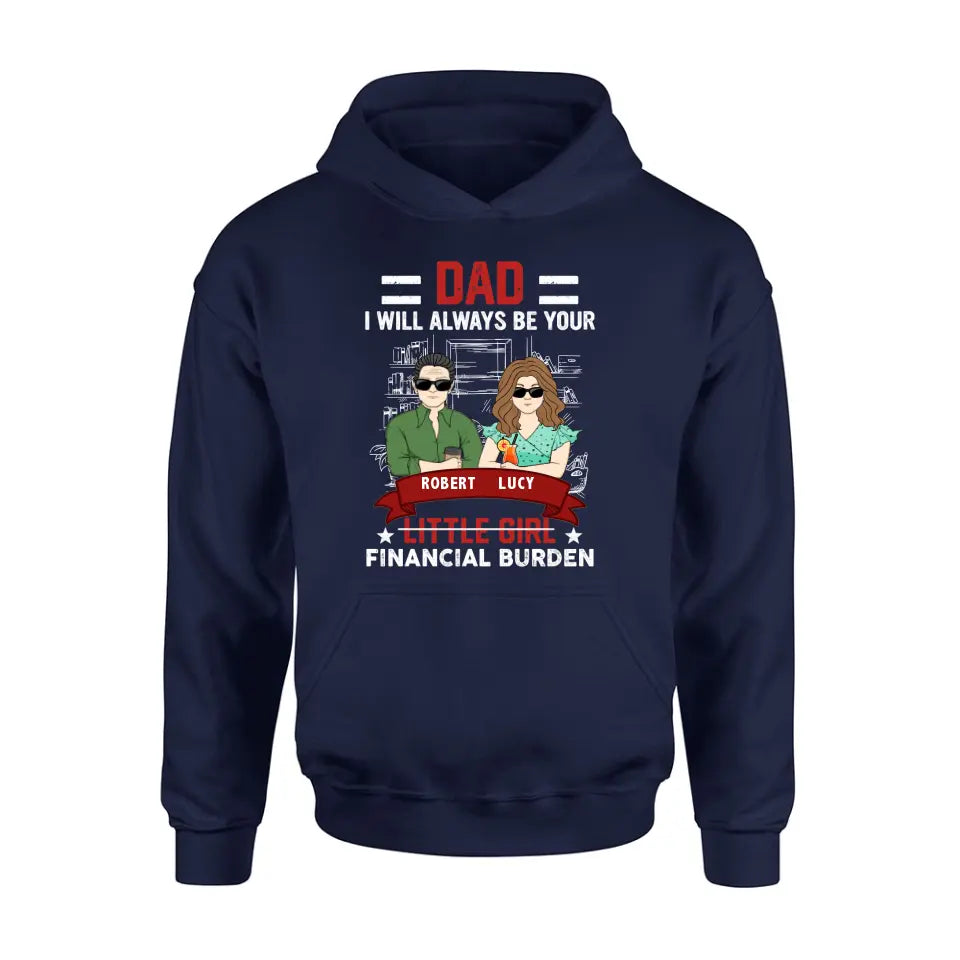 Personalized Dad & Daughter Shirt/Hoodie - Gift Idea for Dad/Father's Day From Daughter - Dad I Will Always Be Your Financial Burden