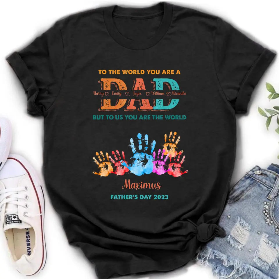 Personalized Dad Shirt/Hoodie - Up to 5 Kids - Father's Day Gift Idea - To The World You Are A Dad But To Us You Are The World