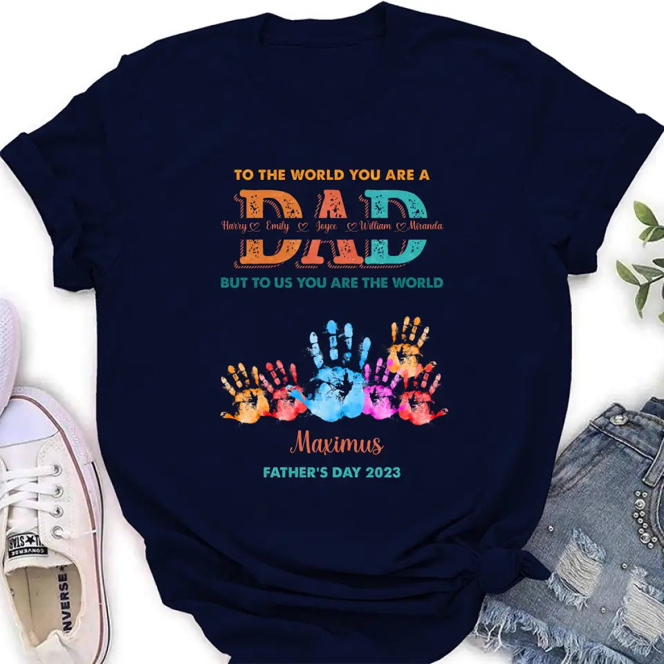 Personalized Dad Shirt/Hoodie - Up to 5 Kids - Father's Day Gift Idea - To The World You Are A Dad But To Us You Are The World