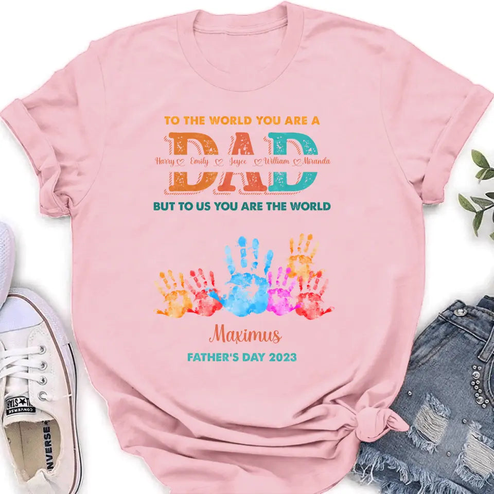 Personalized Dad Shirt/Hoodie - Up to 5 Kids - Father's Day Gift Idea - To The World You Are A Dad But To Us You Are The World
