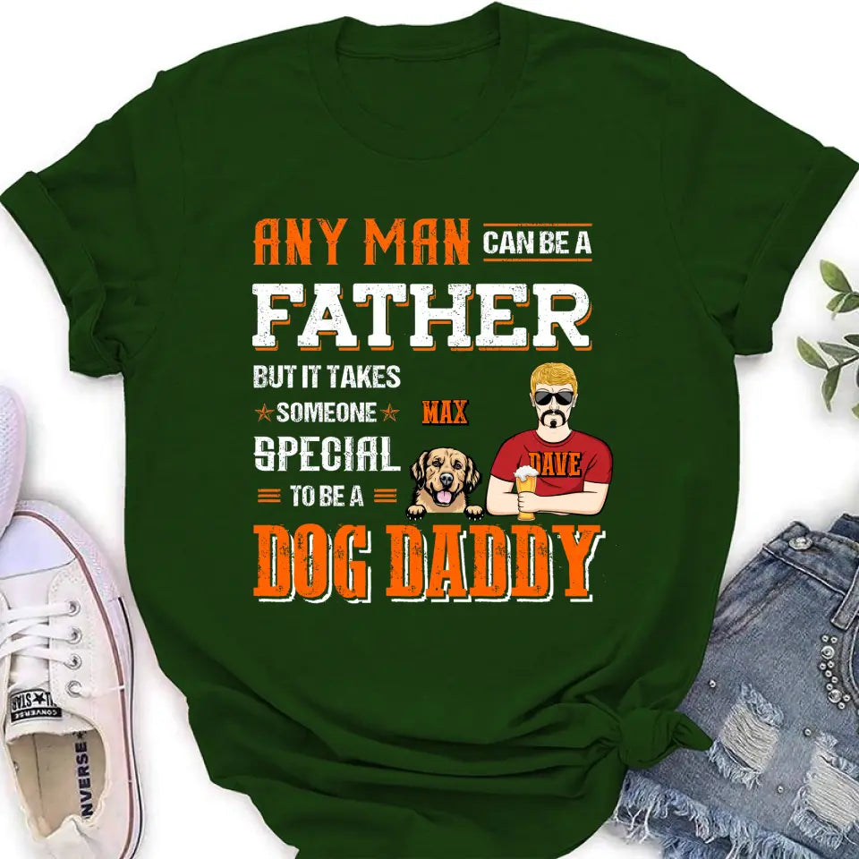 Personalized Dog Daddy Shirt/Hoodie - Gift Idea For Father's Day/Dog Lovers - Any Man Can Be A Father But It Takes Someone Special To Be A Dog Daddy