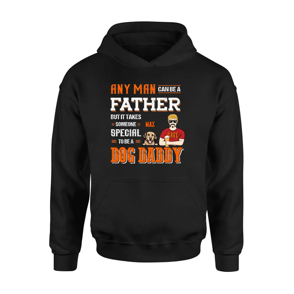 Personalized Dog Daddy Shirt/Hoodie - Gift Idea For Father's Day/Dog Lovers - Any Man Can Be A Father But It Takes Someone Special To Be A Dog Daddy