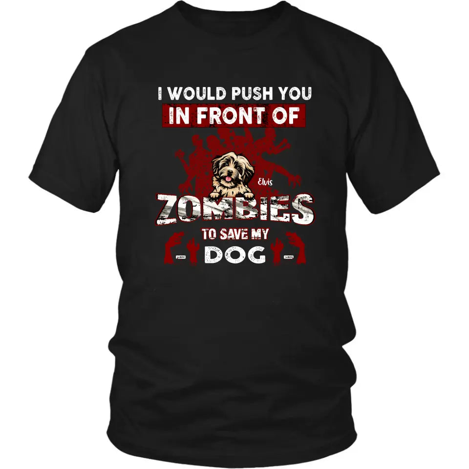 Personalized Front Dog T-shirt/Pullover Hoodie - Up to 4 Dogs - Best Gift For Dogs Lover - I Would Push You In Front Of Zombies To Save My Dogs