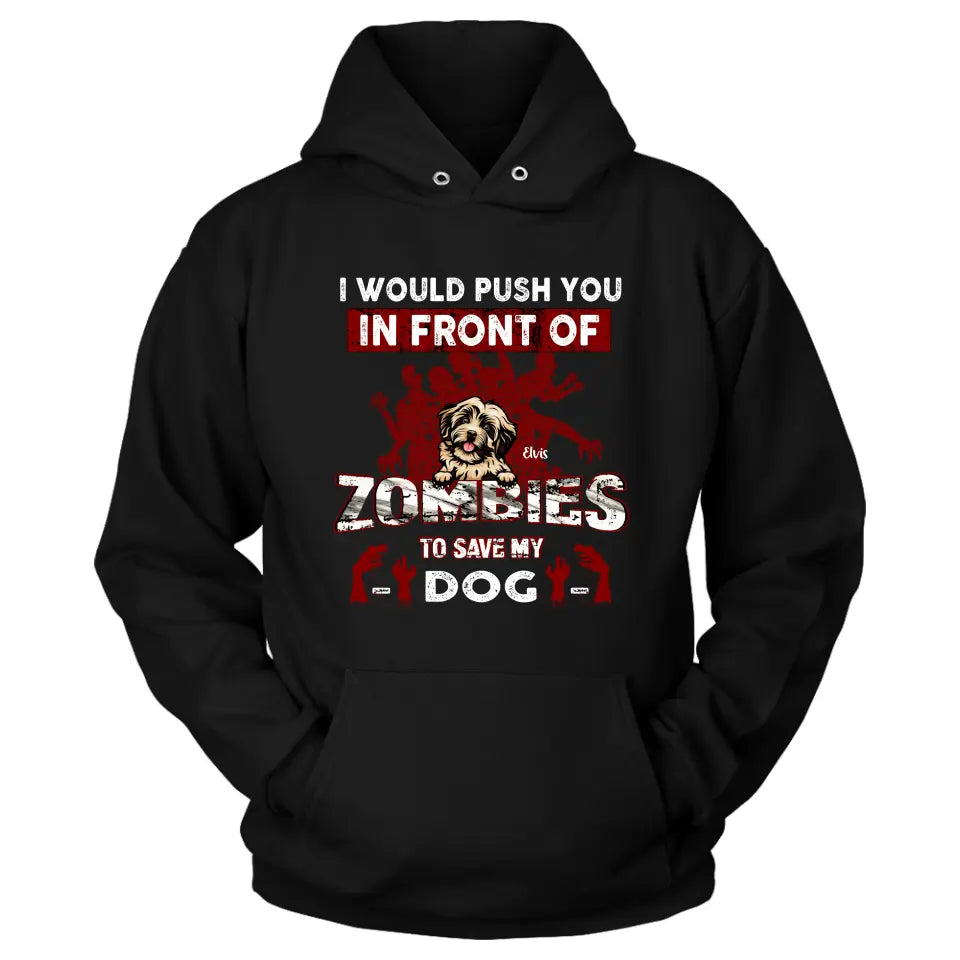 Personalized Front Dog T-shirt/Pullover Hoodie - Up to 4 Dogs - Best Gift For Dogs Lover - I Would Push You In Front Of Zombies To Save My Dogs