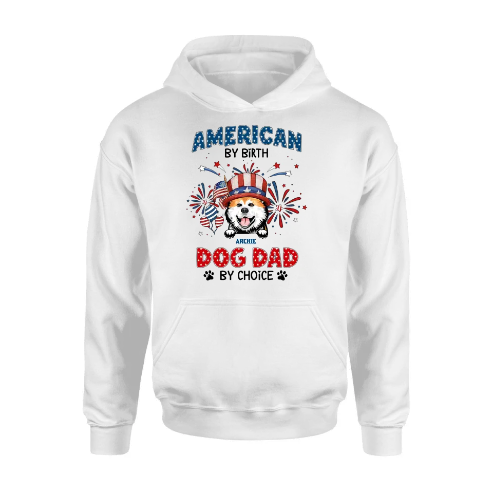 Personalized Pet T-Shirt/Long Sleeve/Sweatshirt/Hoodie - Up to 3 Dogs/Cats - Independence Day Gift Idea for Dog/Cat Owners - American By Birth Dog Dad By Choice