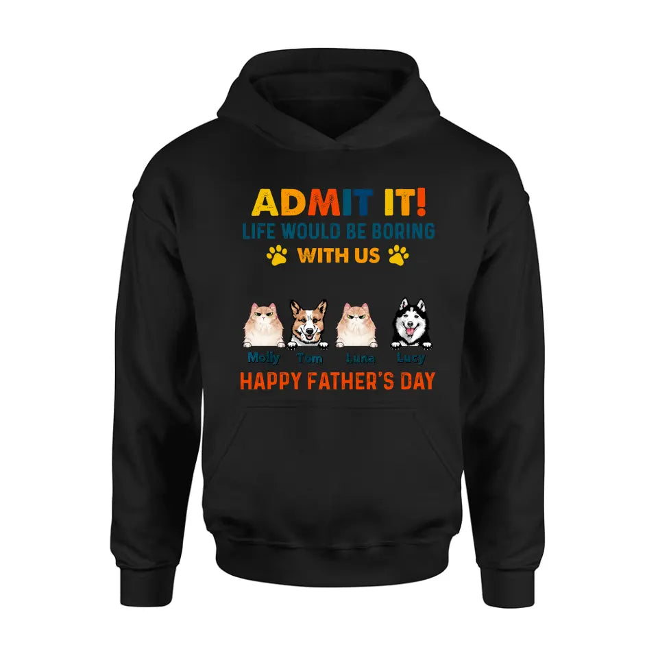 Personalized Pets Dad T-Shirt - Happy Father's Day - Admit It Life Would Be Boring With Us