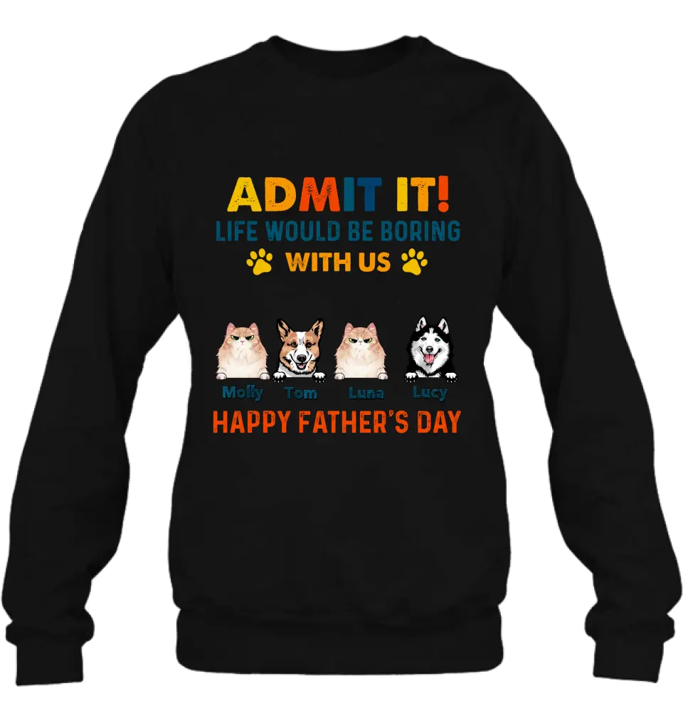 Personalized Pets Dad T-Shirt - Happy Father's Day - Admit It Life Would Be Boring With Us