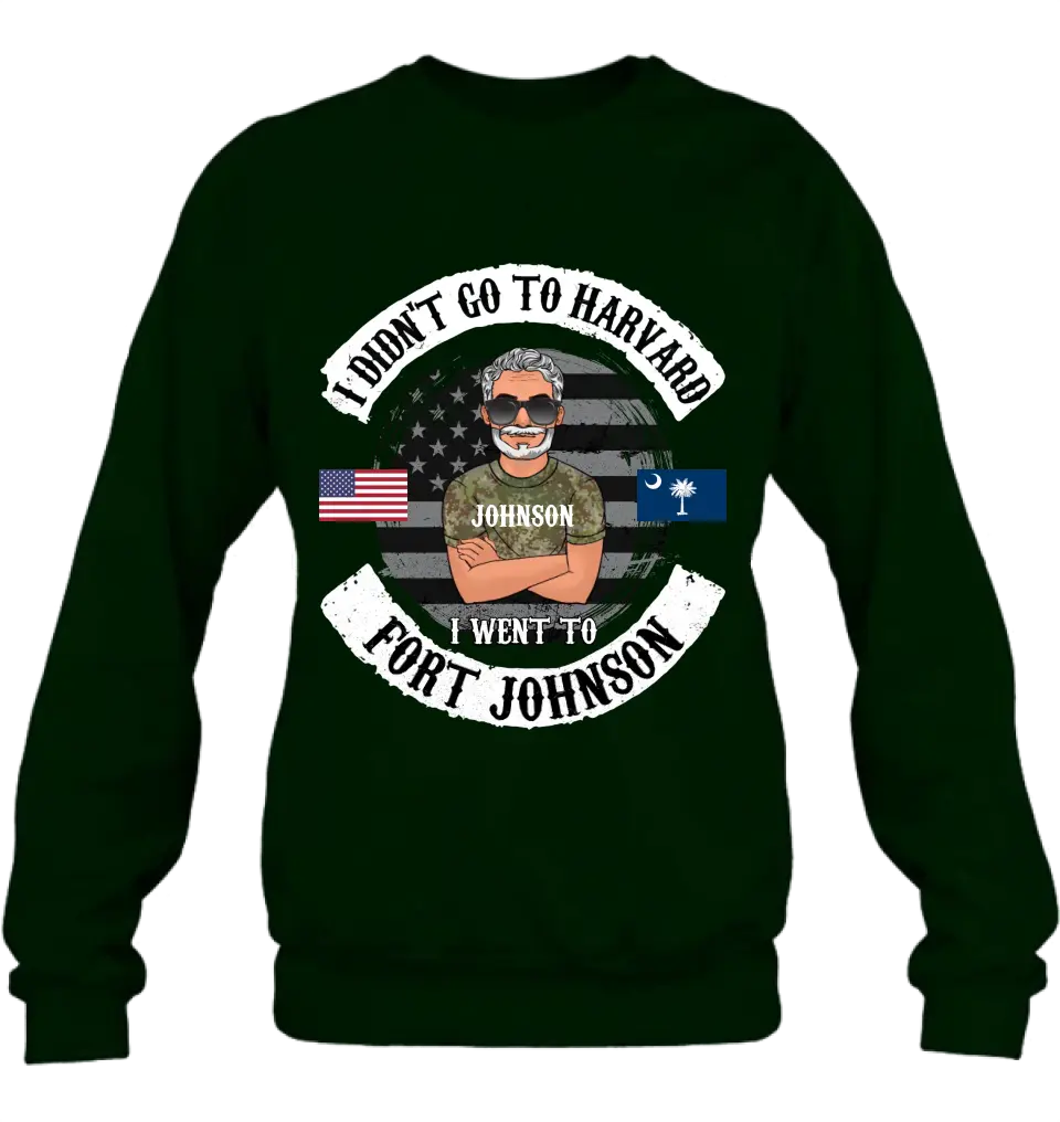 Personalized Veteran Shirt/Sweatshirt/Hoodie - Gift Idea For Veteran - I Didn't Go To Harvard I Went To Fort Johnson