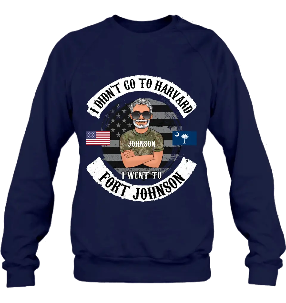 Personalized Veteran Shirt/Sweatshirt/Hoodie - Gift Idea For Veteran - I Didn't Go To Harvard I Went To Fort Johnson