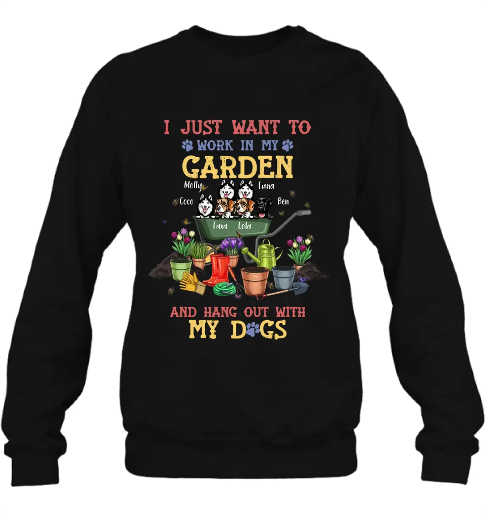 Personalized Dogs Shirt/Hoodie - Gift Idea For Dog Lovers - Up to 6 Dogs - I Just Want To Work In My Garden And Hang Out With My Dogs
