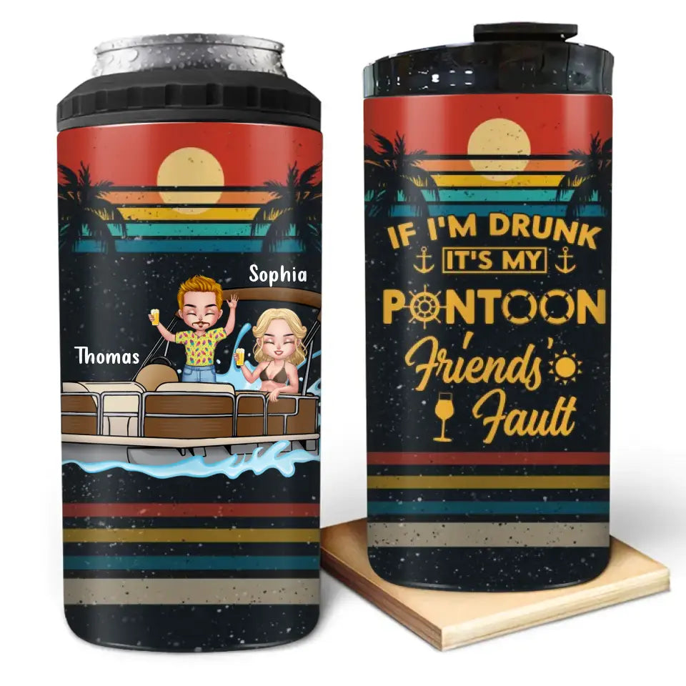 Personalized Pontoon Friends 4 In 1 Can Cooler Tumbler - Best Gift Idea For Pontoon Lovers/Friends - If I'm Drunk It's My Pontoon Friends' Fault