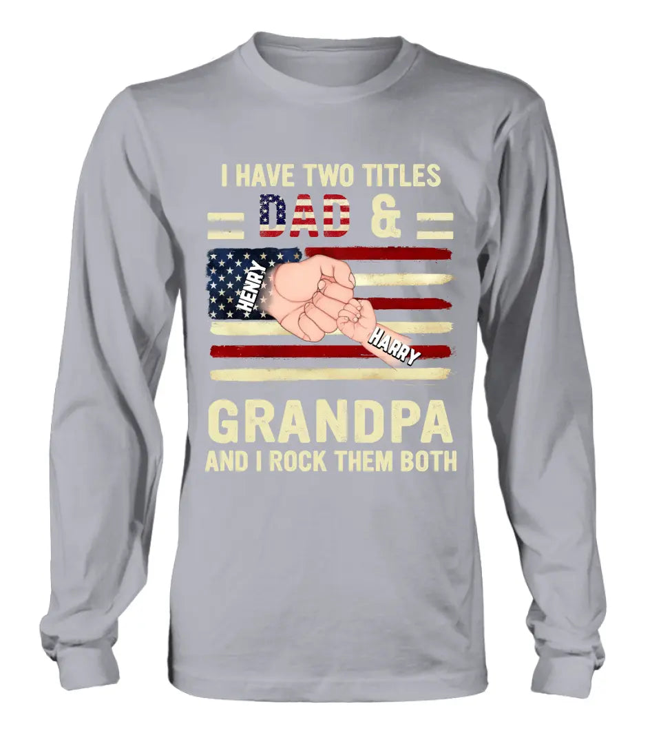 Personalized Dad/Grandpa Shirt/Hoodie - Up to 10 Children - Independence Day Gift Idea for Dad/Grandpa - I Have Two Titles Dad & Grandpa And I Rock Them Both