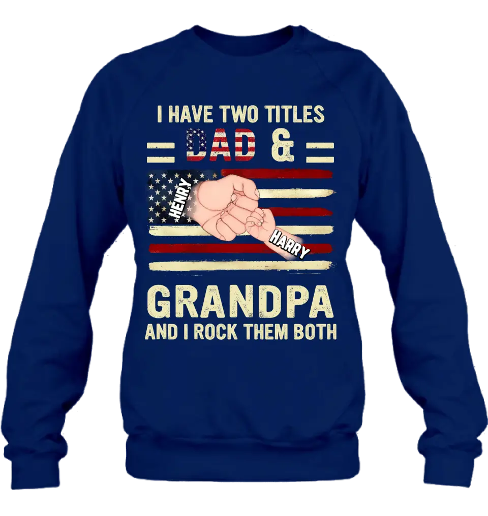 Personalized Dad/Grandpa Shirt/Hoodie - Up to 10 Children - Independence Day Gift Idea for Dad/Grandpa - I Have Two Titles Dad & Grandpa And I Rock Them Both