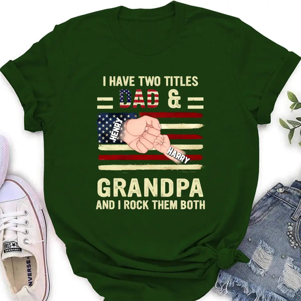 Personalized Dad/Grandpa Shirt/Hoodie - Up to 10 Children - Independence Day Gift Idea for Dad/Grandpa - I Have Two Titles Dad & Grandpa And I Rock Them Both