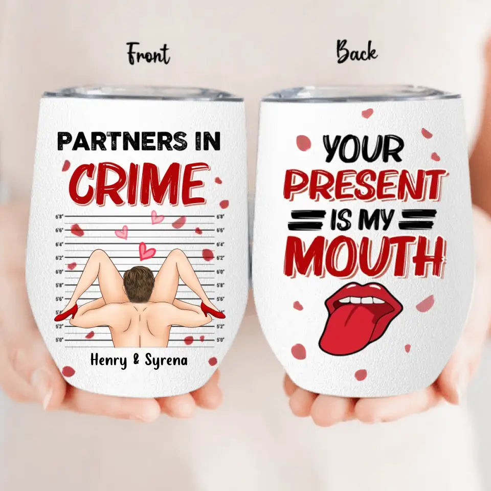 Personalized Partners In Crime Wine Tumbler - Your Present Is My Mouth - Gift Idea For Her/ Couple/ Anniversary