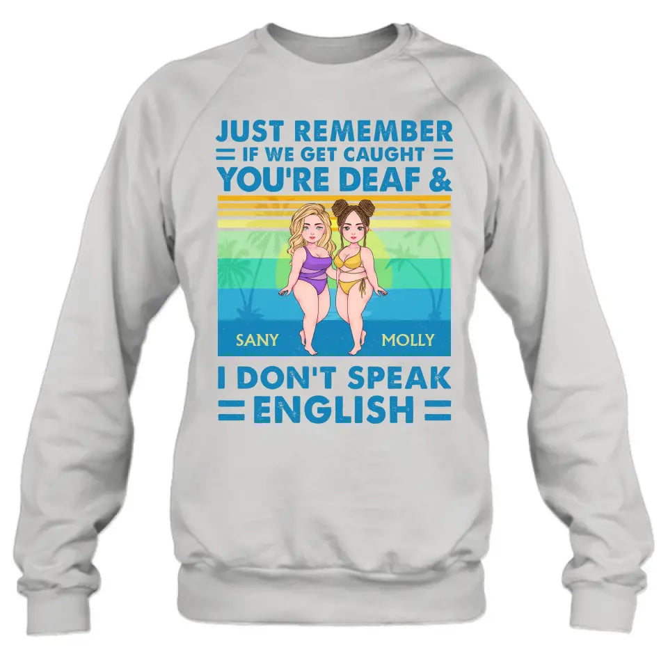Personalized Besties Shirt/Hoodie - Up to 4 Women - Gift Idea For Best Friends/Besties/Sisters - Just Remember If We Get Caught I'm Deaf & You Don't Speak English