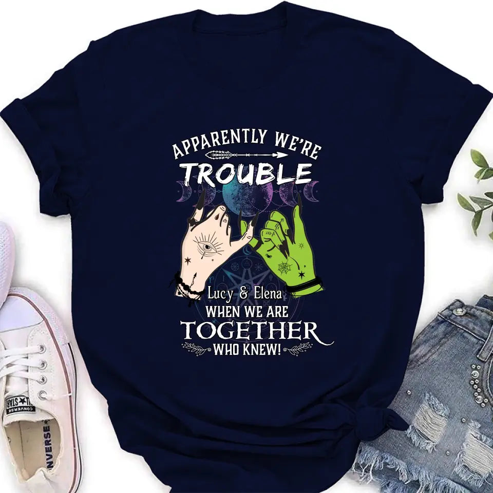 Personalized Witch Shirt/Long sleeve/Sweatshirt/Hoodie - Gift Idea For Halloween/Witch Lovers/Besties - Apparently We're Trouble When We're Together Who Knew!