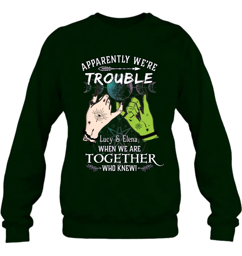 Personalized Witch Shirt/Long sleeve/Sweatshirt/Hoodie - Gift Idea For Halloween/Witch Lovers/Besties - Apparently We're Trouble When We're Together Who Knew!