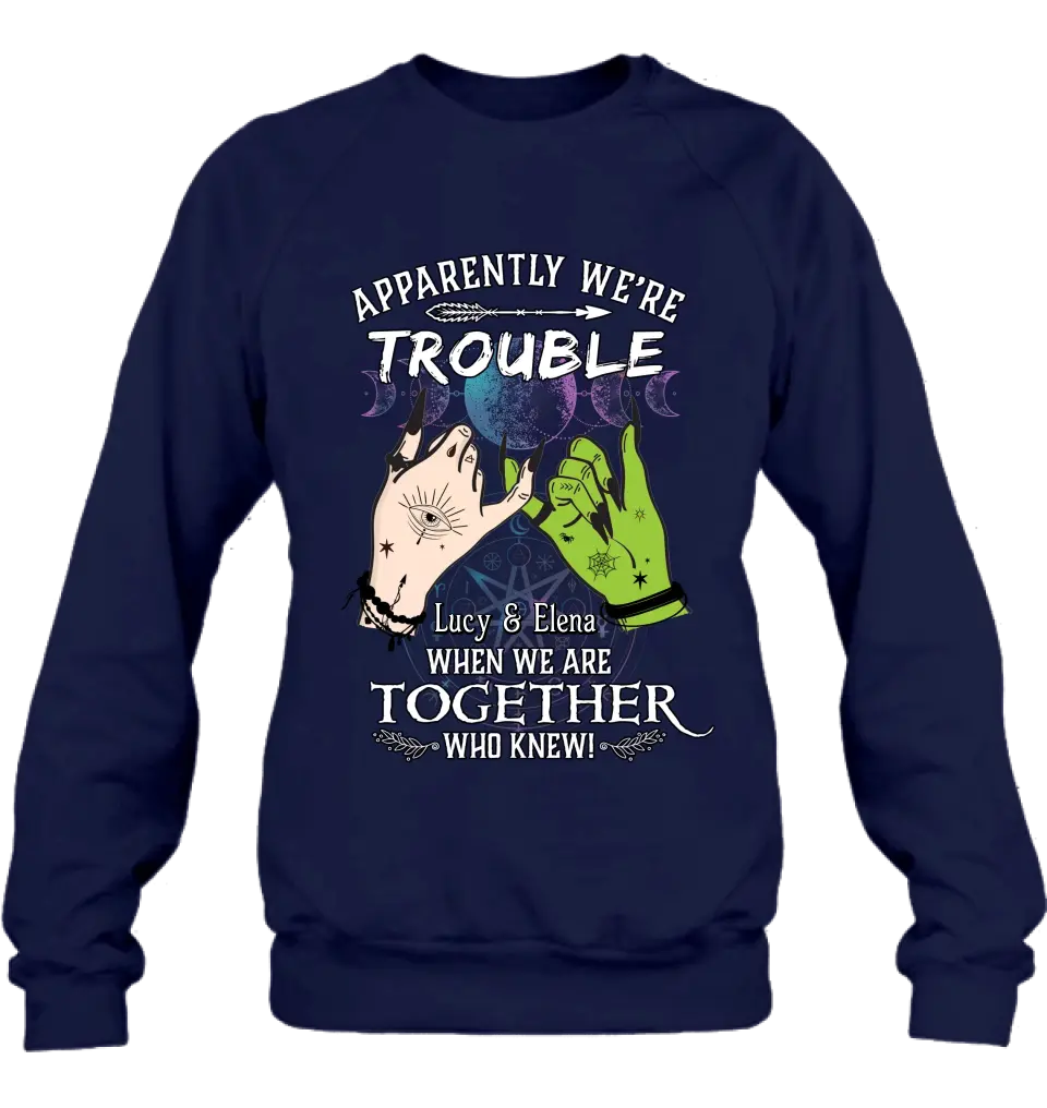 Personalized Witch Shirt/Long sleeve/Sweatshirt/Hoodie - Gift Idea For Halloween/Witch Lovers/Besties - Apparently We're Trouble When We're Together Who Knew!