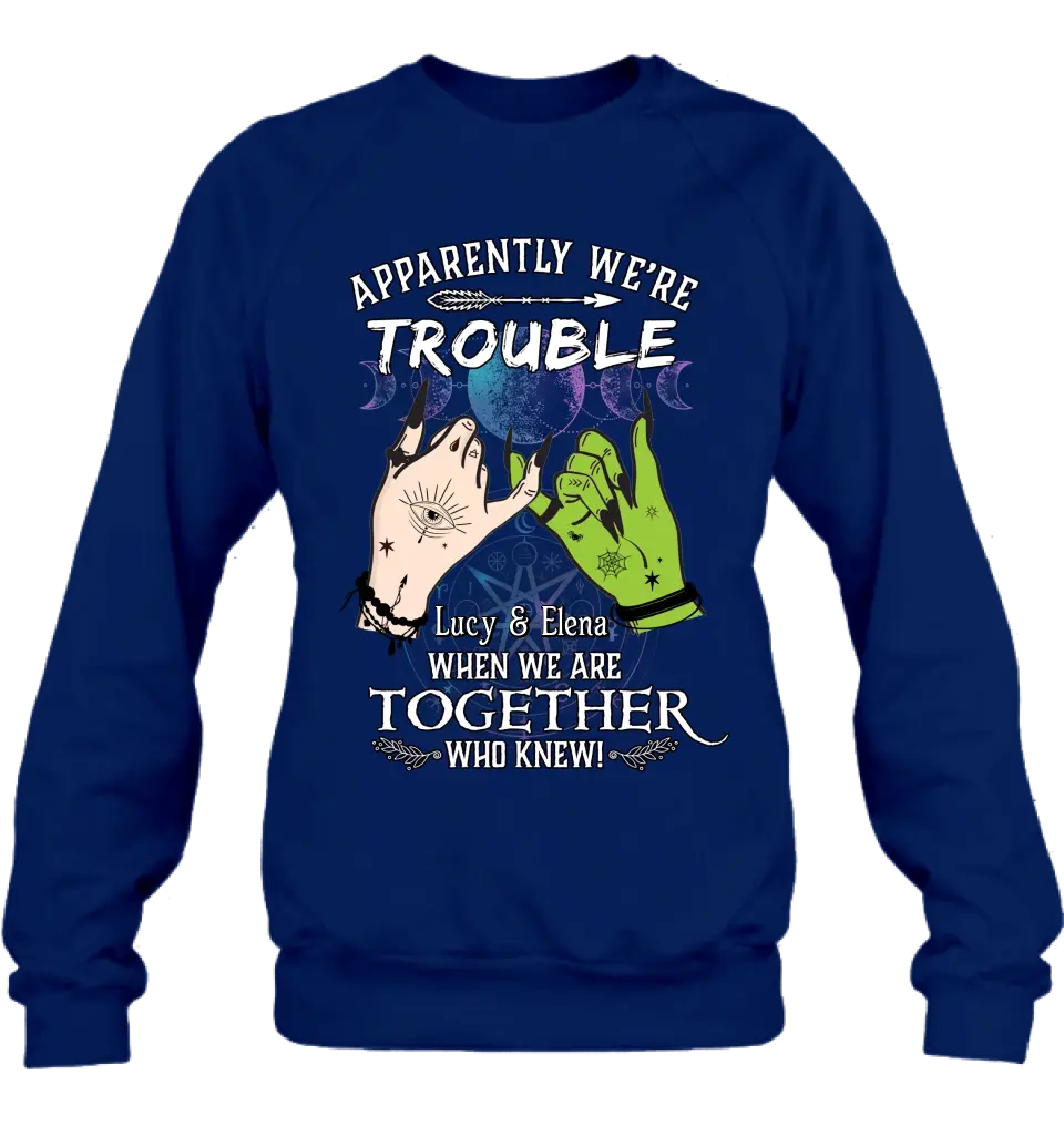 Personalized Witch Shirt/Long sleeve/Sweatshirt/Hoodie - Gift Idea For Halloween/Witch Lovers/Besties - Apparently We're Trouble When We're Together Who Knew!