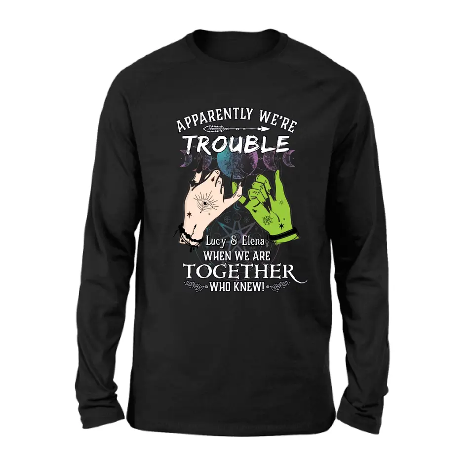 Personalized Witch Shirt/Long sleeve/Sweatshirt/Hoodie - Gift Idea For Halloween/Witch Lovers/Besties - Apparently We're Trouble When We're Together Who Knew!