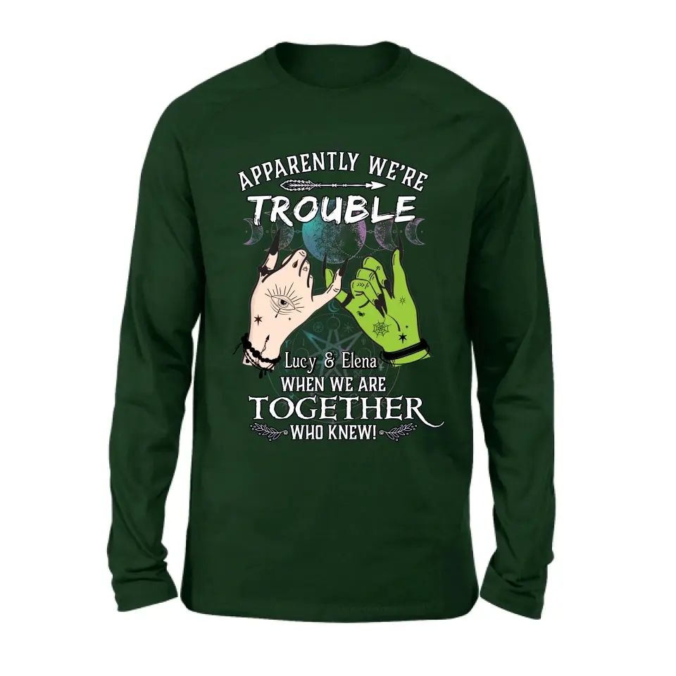 Personalized Witch Shirt/Long sleeve/Sweatshirt/Hoodie - Gift Idea For Halloween/Witch Lovers/Besties - Apparently We're Trouble When We're Together Who Knew!