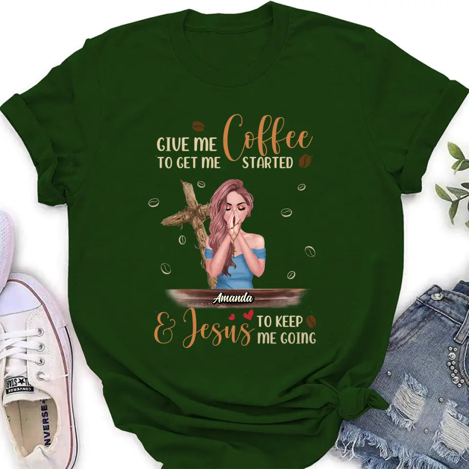 Personalized Coffee Girl Shirt/Hoodie - Gift Idea for Friends/Coffee Lovers - Give Me Coffee To Get Me Started & Jesus To Keep Me Going