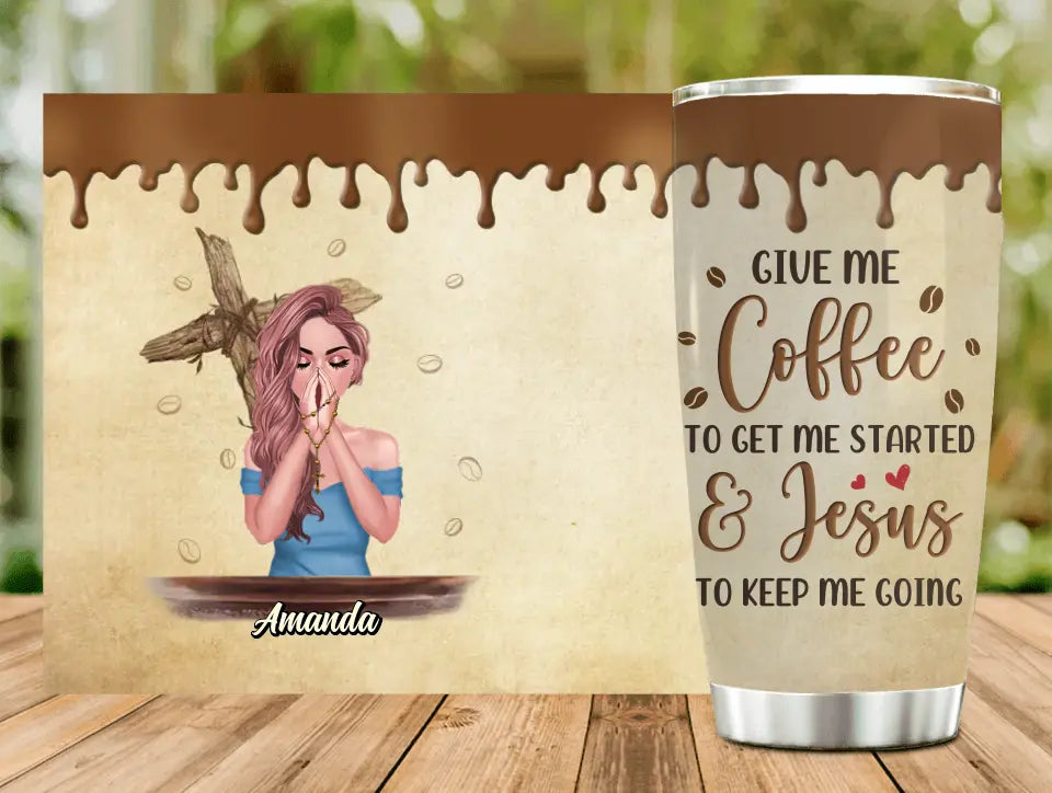 Personalized Coffee Girl Tumbler - Gift Idea for Friends/Coffee Lovers - Give Me Coffee To Get Me Started & Jesus To Keep Me Going