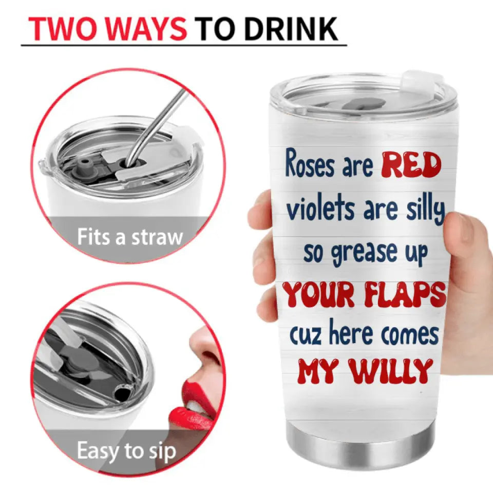 Personalized Couple Tumbler - Gift Idea For Him/Her - Roses Are Red Violets Are Silly So Grease Up Your Flaps Cuz Here Comes My Willy