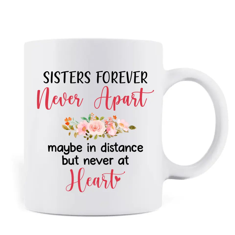 Personalized Sister Coffee Mug - Up to 6 Sisters - Gift Idea for Sisters/Friends - Sisters Forever Never Apart Maybe In Distance But Never At Heart