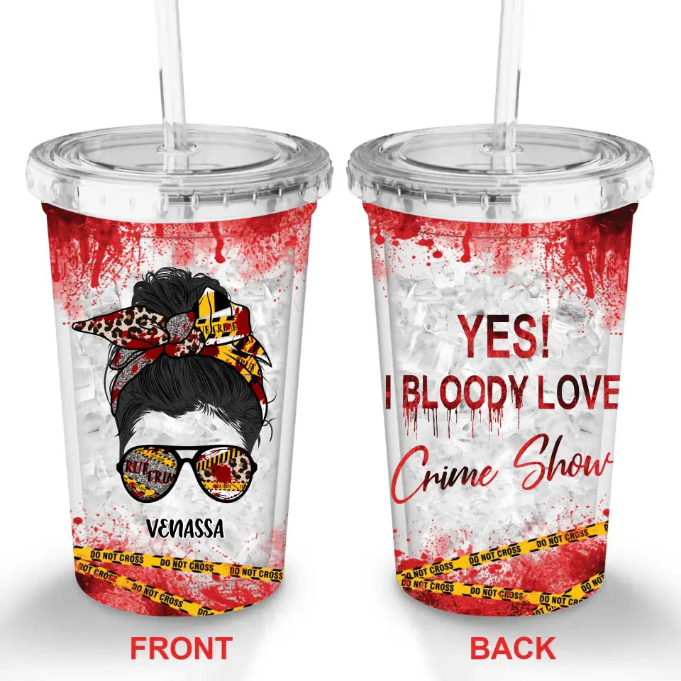 Personalized Crime Show Acrylic Straw Tumbler - Gift Idea For Girl/Friend/Woman - Yes I Bloody Love Crime Show