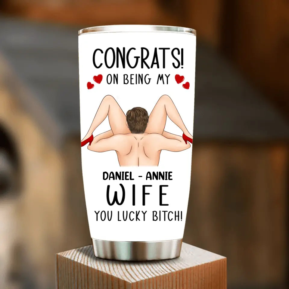 Personalized Couple Tumbler - Gift Idea For Couple/Her/Him - Congrats! On Being My Wife You Lucky Bitch!