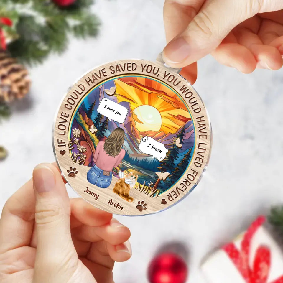 Personalized Memorial Cat Circle Acrylic Ornament - Memorial Gift Idea For Dog/Cat/Rabbit Lover - If Love Could Have Saved You You Would Have Lived Forever