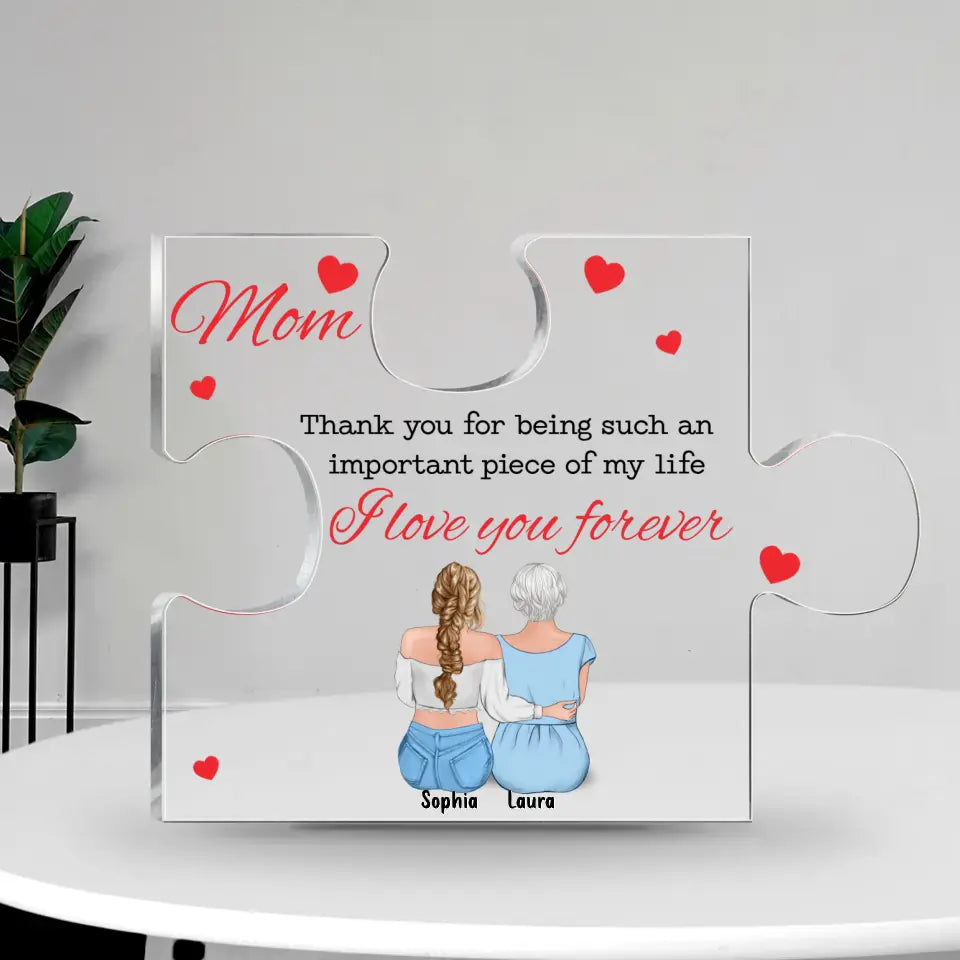 Personalized Mom Acrylic Plaque - Gift Idea For Mother From Daughter - Thank You For Being Such An Important Piece Of My Life I Love You Forever