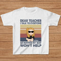 Personalized Funny T-Shirt For Children - Gift For Back To School - Dear Teacher I Talk To Everyone So Moving My Seat Won't Help